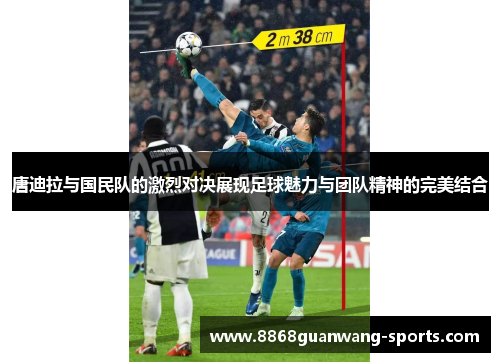 唐迪拉与国民队的激烈对决展现足球魅力与团队精神的完美结合