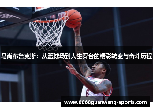 马尚布鲁克斯：从篮球场到人生舞台的精彩转变与奋斗历程